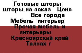 Готовые шторы / шторы на заказ › Цена ­ 5 000 - Все города Мебель, интерьер » Прочая мебель и интерьеры   . Красноярский край,Талнах г.